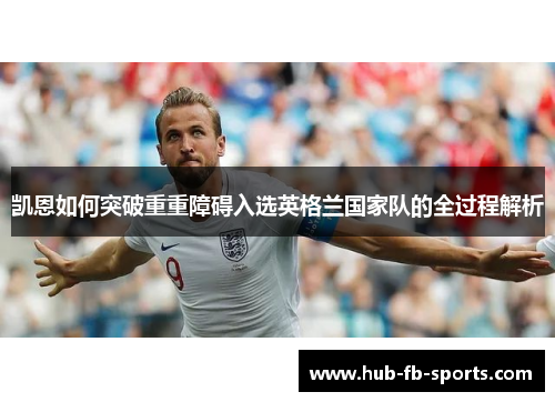 凯恩如何突破重重障碍入选英格兰国家队的全过程解析